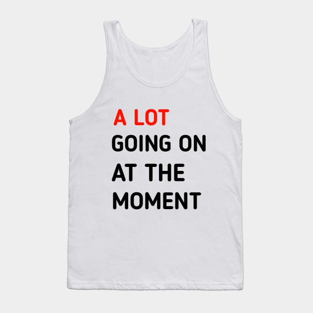 a lot going on at the moment Tank Top by Rayyan Hausawi